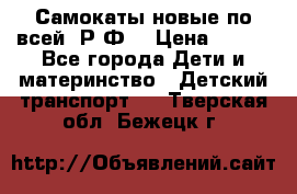 Самокаты новые по всей  Р.Ф. › Цена ­ 300 - Все города Дети и материнство » Детский транспорт   . Тверская обл.,Бежецк г.